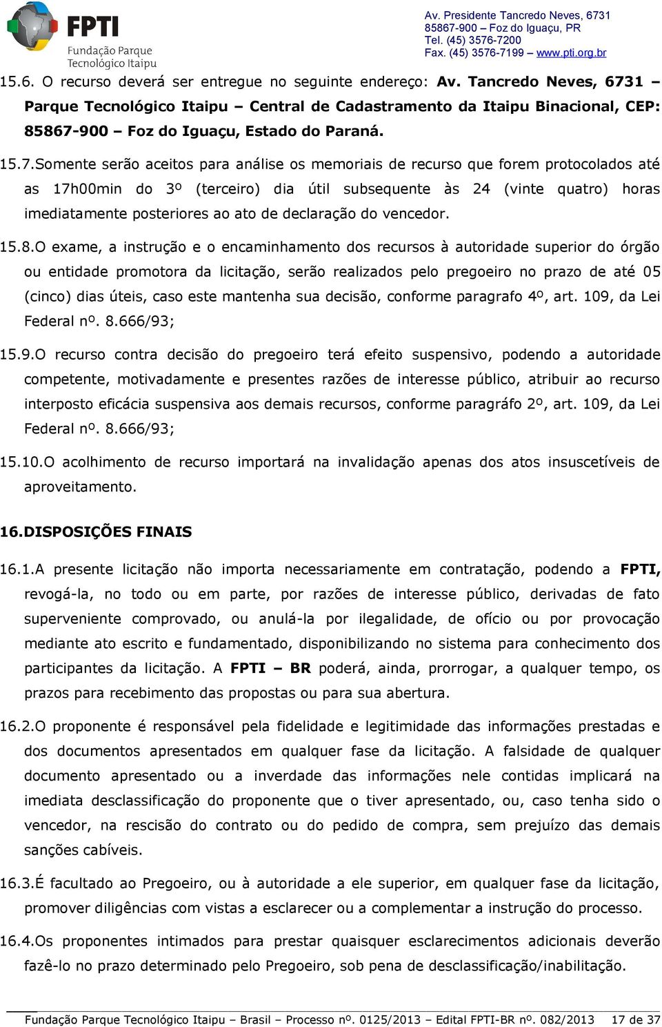 1 Parque Tecnológico Itaipu Central de Cadastramento da Itaipu Binacional, CEP: 85867-