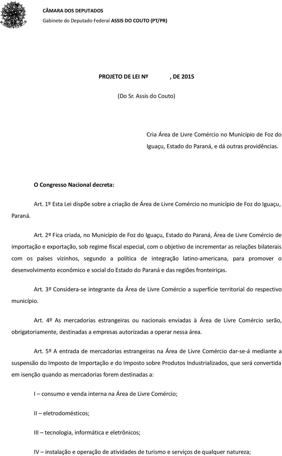 2º Fica criada, no Município de Foz do Iguaçu, Estado do Paraná, Área de Livre Comércio de importação e exportação, sob regime fiscal especial, com o objetivo de incrementar as relações bilaterais