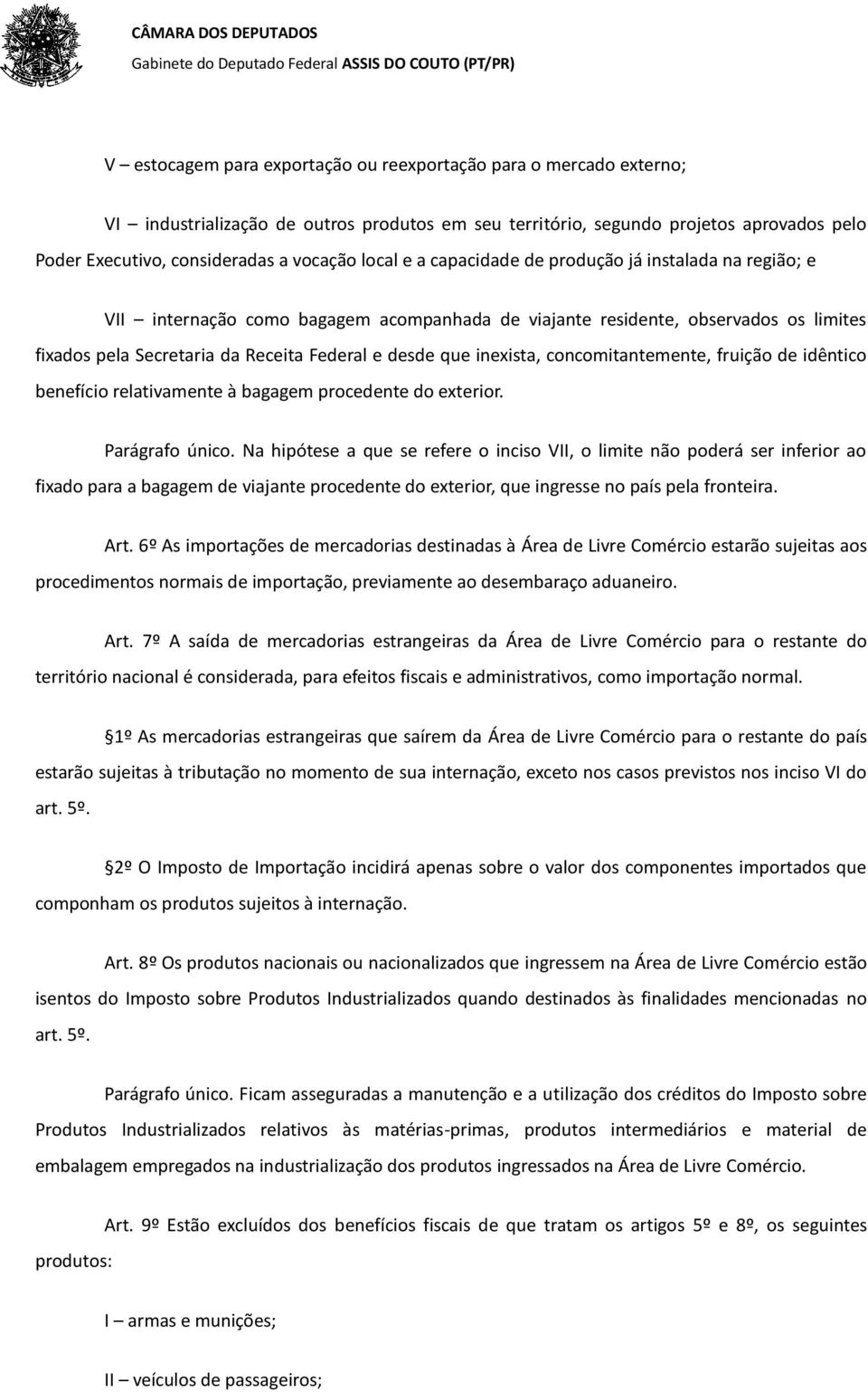 inexista, concomitantemente, fruição de idêntico benefício relativamente à bagagem procedente do exterior. Parágrafo único.