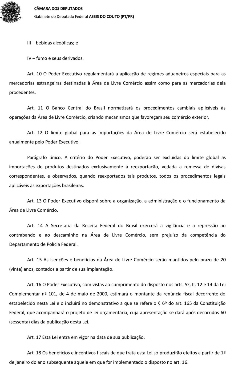 Art. 11 O Banco Central do Brasil normatizará os procedimentos cambiais aplicáveis às operações da Área de Livre Comércio, criando mecanismos que favoreçam seu comércio exterior. Art.