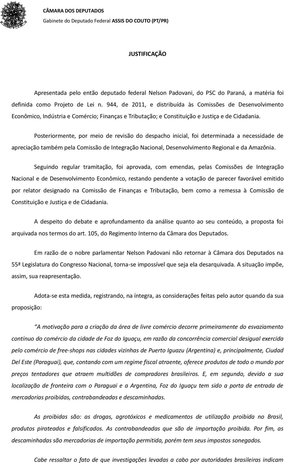 Posteriormente, por meio de revisão do despacho inicial, foi determinada a necessidade de apreciação também pela Comissão de Integração Nacional, Desenvolvimento Regional e da Amazônia.