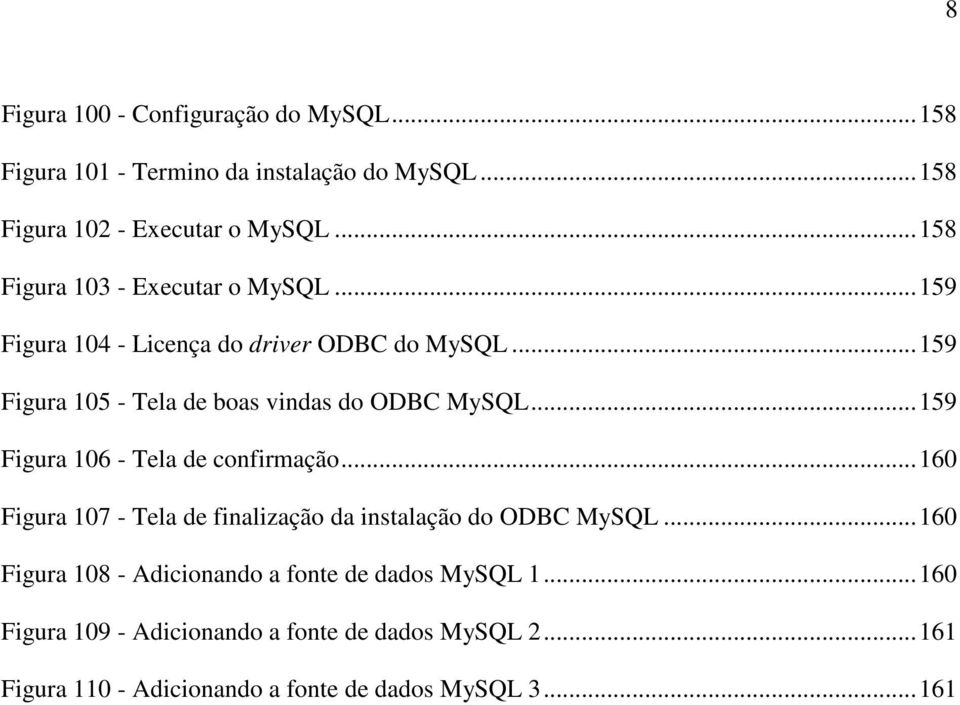 ..159 Figura 105 - Tela de boas vindas do ODBC MySQL...159 Figura 106 - Tela de confirmação.