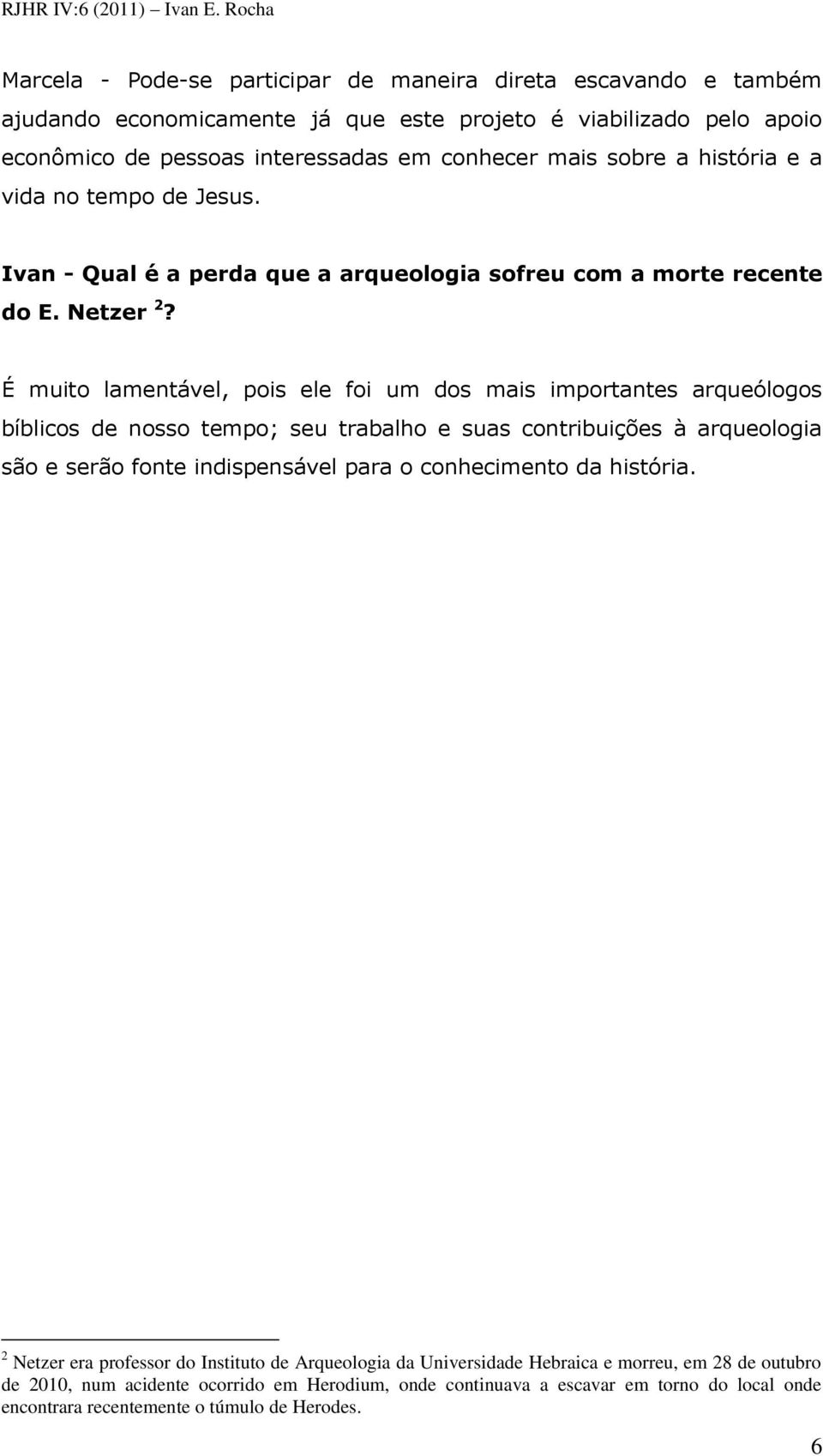 É muito lamentável, pois ele foi um dos mais importantes arqueólogos bíblicos de nosso tempo; seu trabalho e suas contribuições à arqueologia são e serão fonte indispensável para o