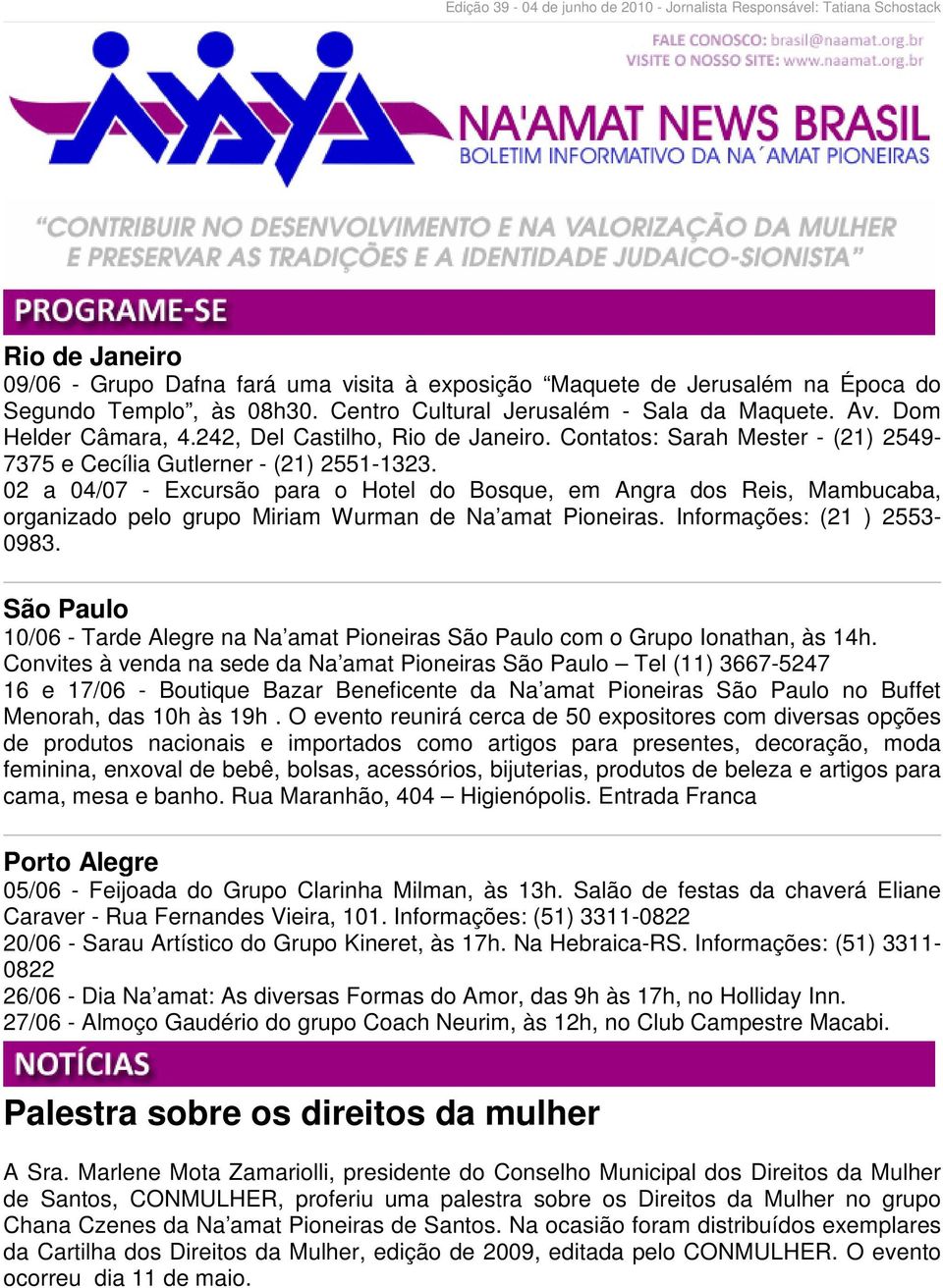 02 a 04/07 - Excursão para o Hotel do Bosque, em Angra dos Reis, Mambucaba, organizado pelo grupo Miriam Wurman de Na amat Pioneiras. Informações: (21 ) 2553-0983.