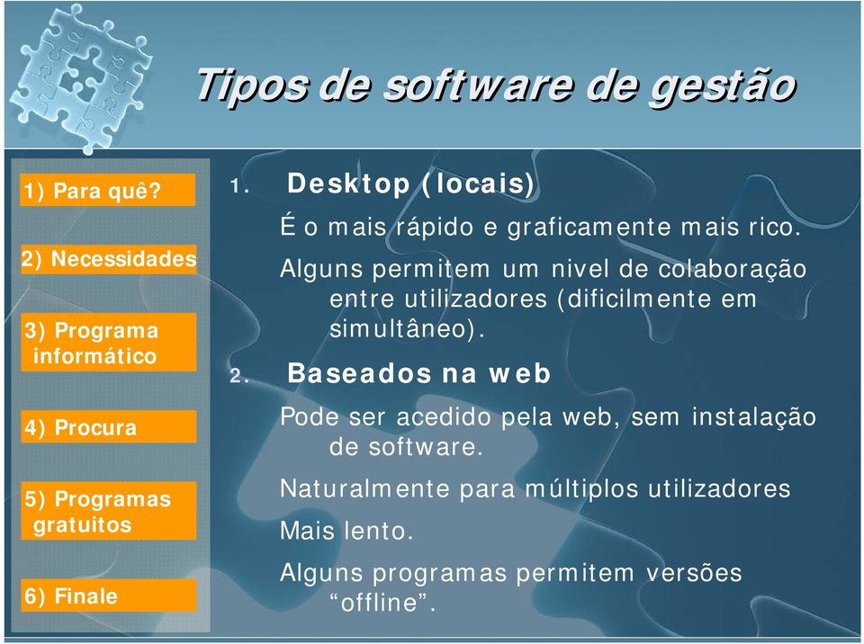 Alguns permitem um nivel de colaboração entre utilizadores (dificilmente em