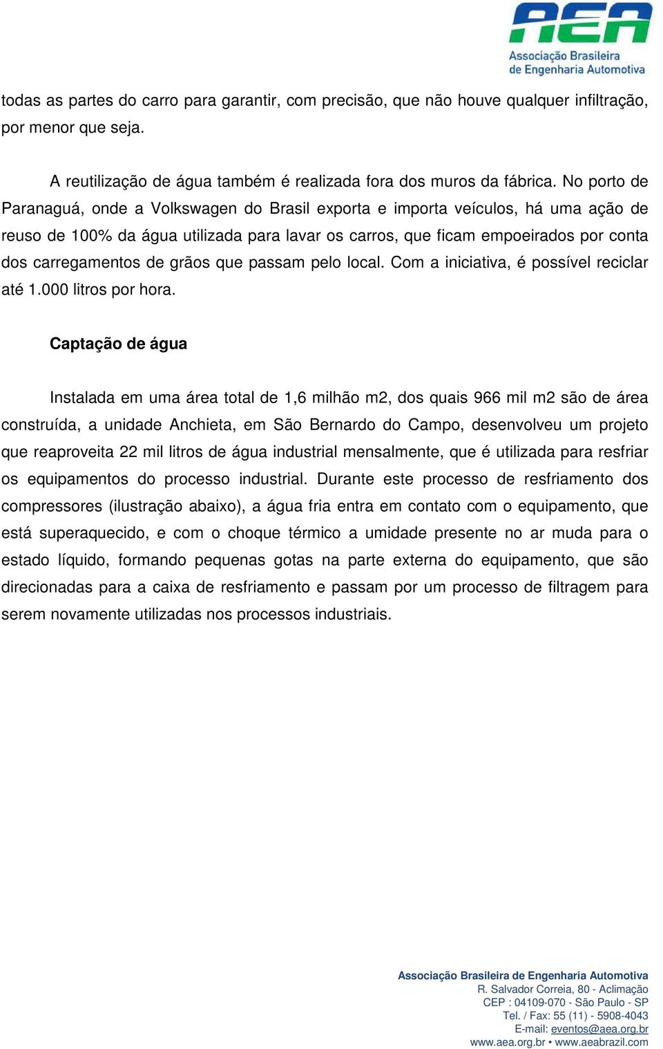 de grãos que passam pelo local. Com a iniciativa, é possível reciclar até 1.000 litros por hora.