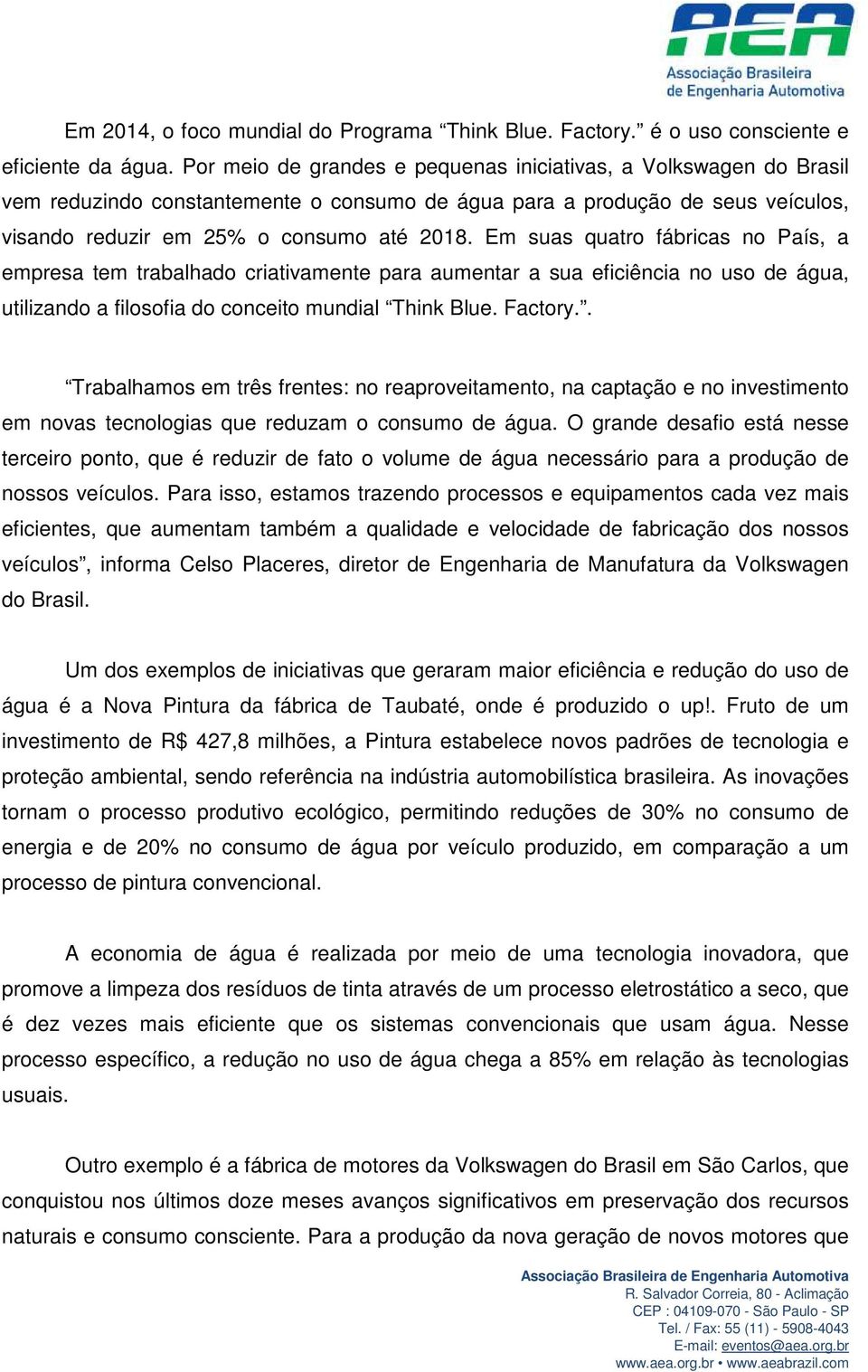 Em suas quatro fábricas no País, a empresa tem trabalhado criativamente para aumentar a sua eficiência no uso de água, utilizando a filosofia do conceito mundial Think Blue. Factory.