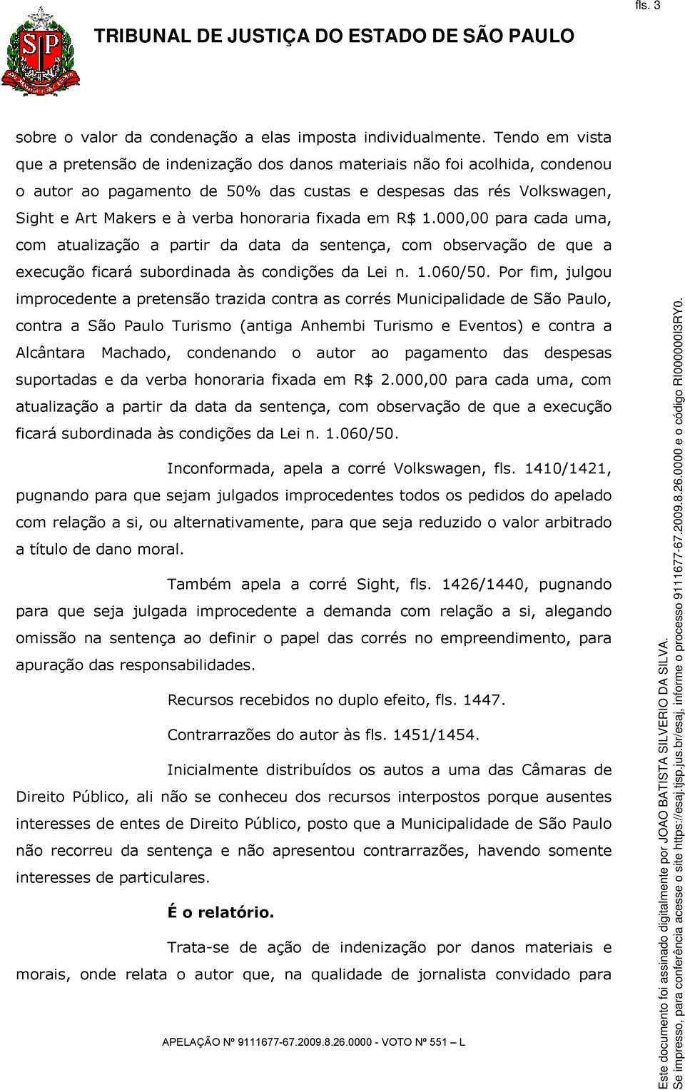 honoraria fixada em R$ 1.000,00 para cada uma, com atualização a partir da data da sentença, com observação de que a execução ficará subordinada às condições da Lei n. 1.060/50.