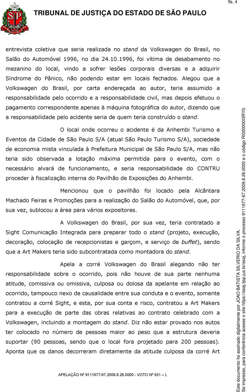 Alegou que a Volkswagen do Brasil, por carta endereçada ao autor, teria assumido a responsabilidade pelo ocorrido e a responsabilidade civil, mas depois efetuou o pagamento correspondente apenas à