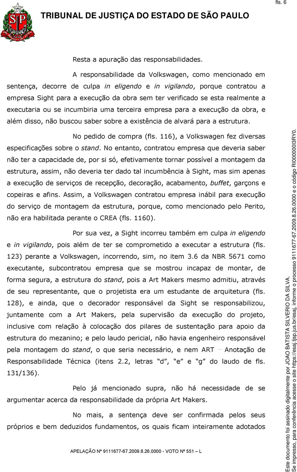 realmente a executaria ou se incumbiria uma terceira empresa para a execução da obra, e além disso, não buscou saber sobre a existência de alvará para a estrutura. No pedido de compra (fls.