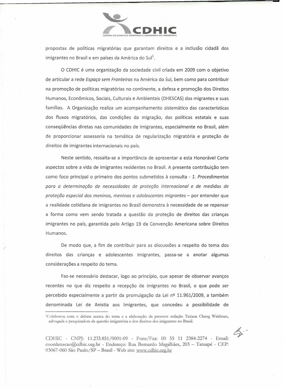 no continente, a defesa e promoção dos Direitos Humanos, Econômicos, Sociais, Culturais e Ambientais (DHESCAS) dos migrantes e suas famílias.