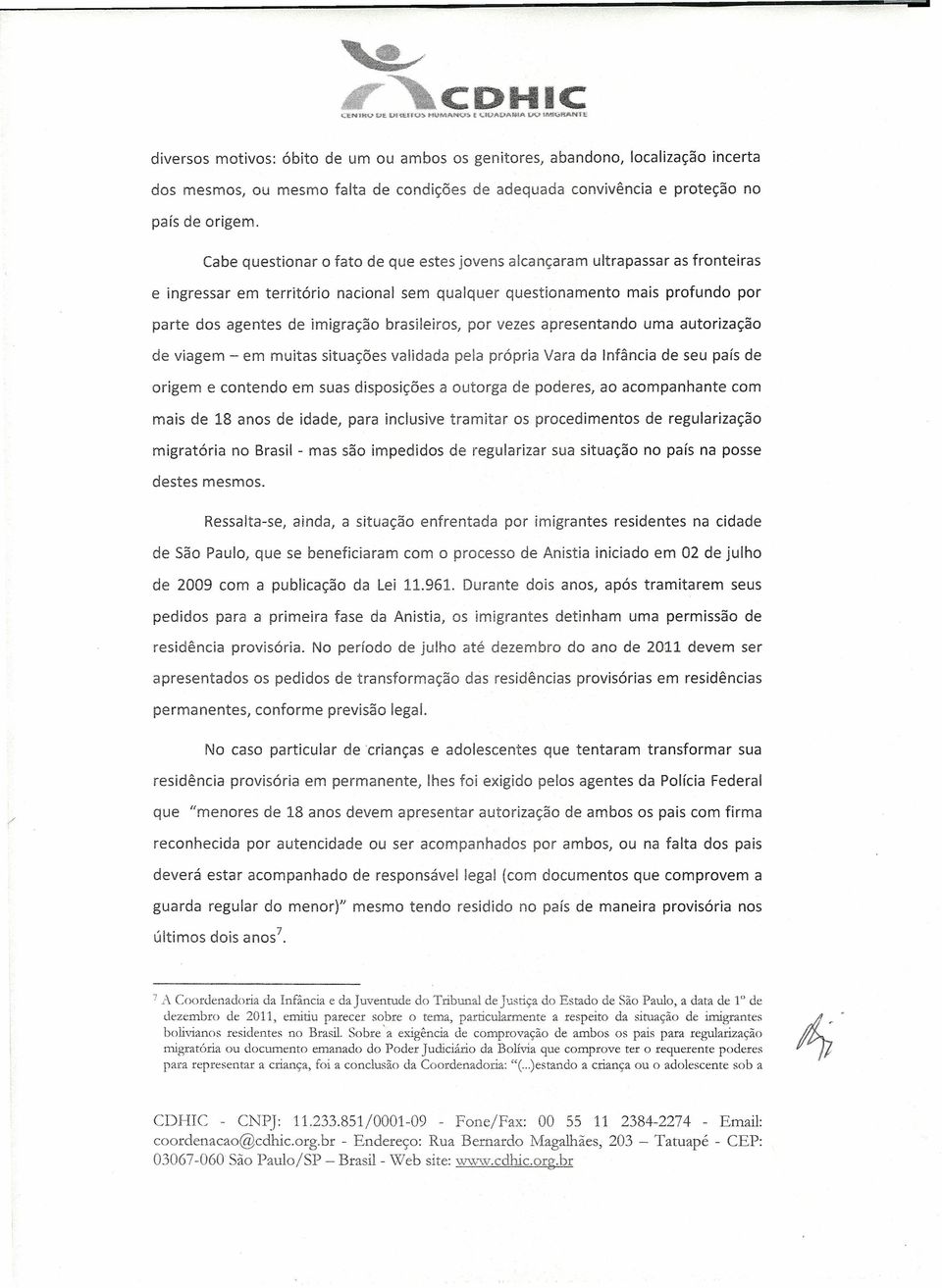 brasileiros, por vezes apresentando uma autorização de viagem - em muitas situações validada pela própria Vara da Infância de seu país de origem e contendo em suas disposições a outorga de poderes,