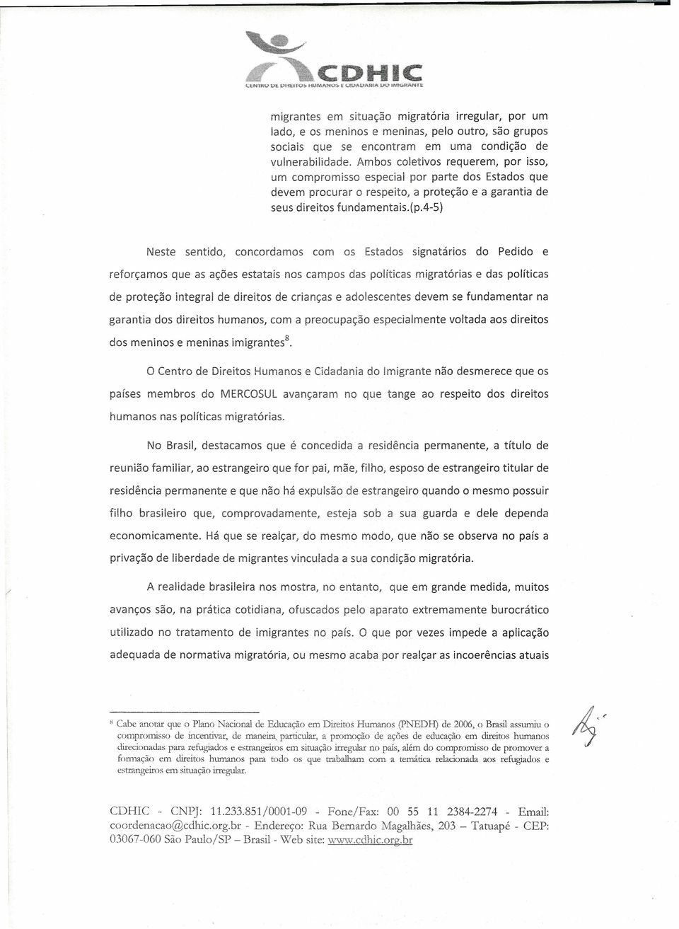 4-5) Neste sentido, concordamos com os Estados signatários do Pedido e reforçamos que as ações estatais nos campos das políticas migratórias e das políticas de proteção integral de direitos de