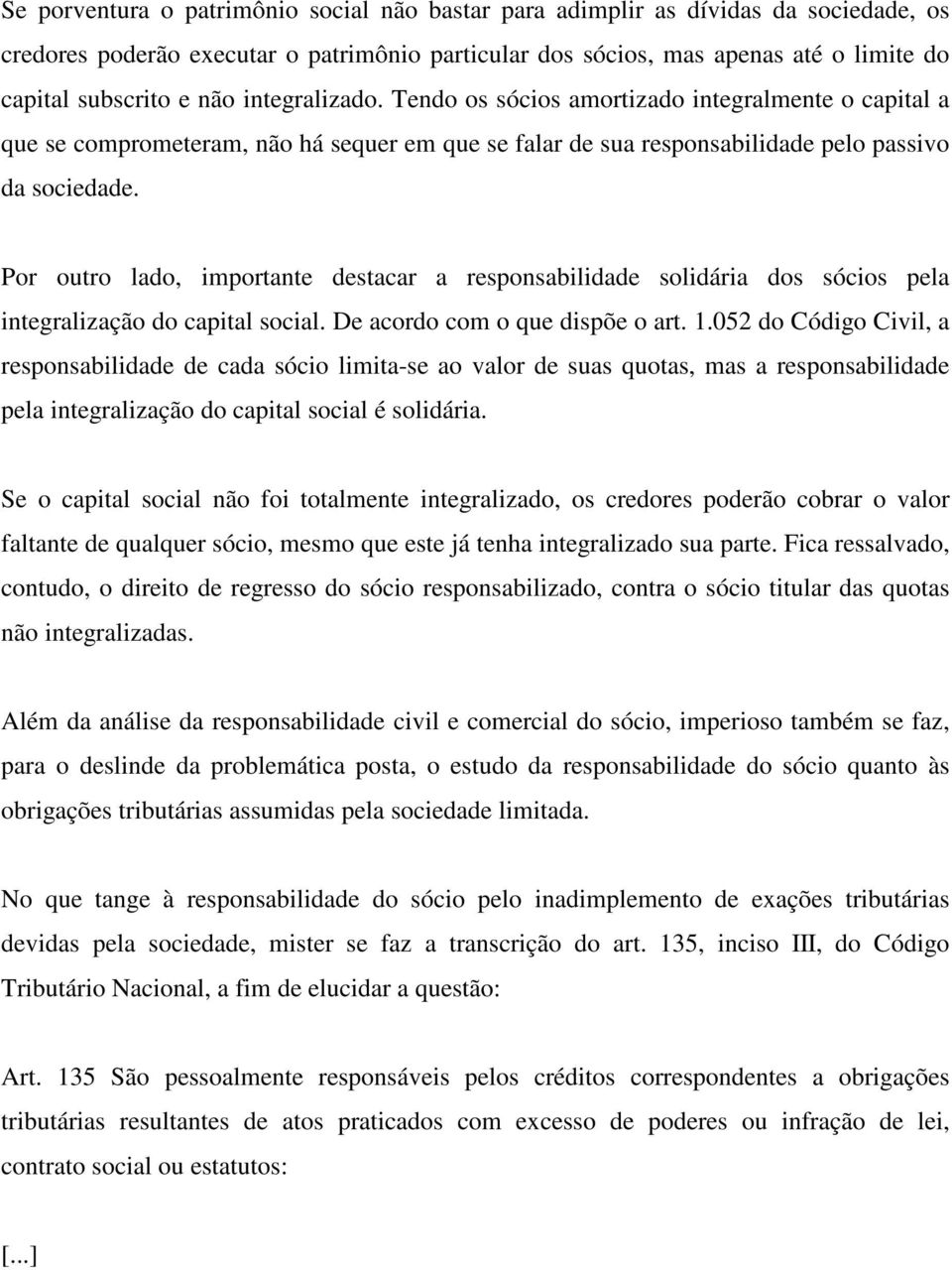 Por outro lado, importante destacar a responsabilidade solidária dos sócios pela integralização do capital social. De acordo com o que dispõe o art. 1.