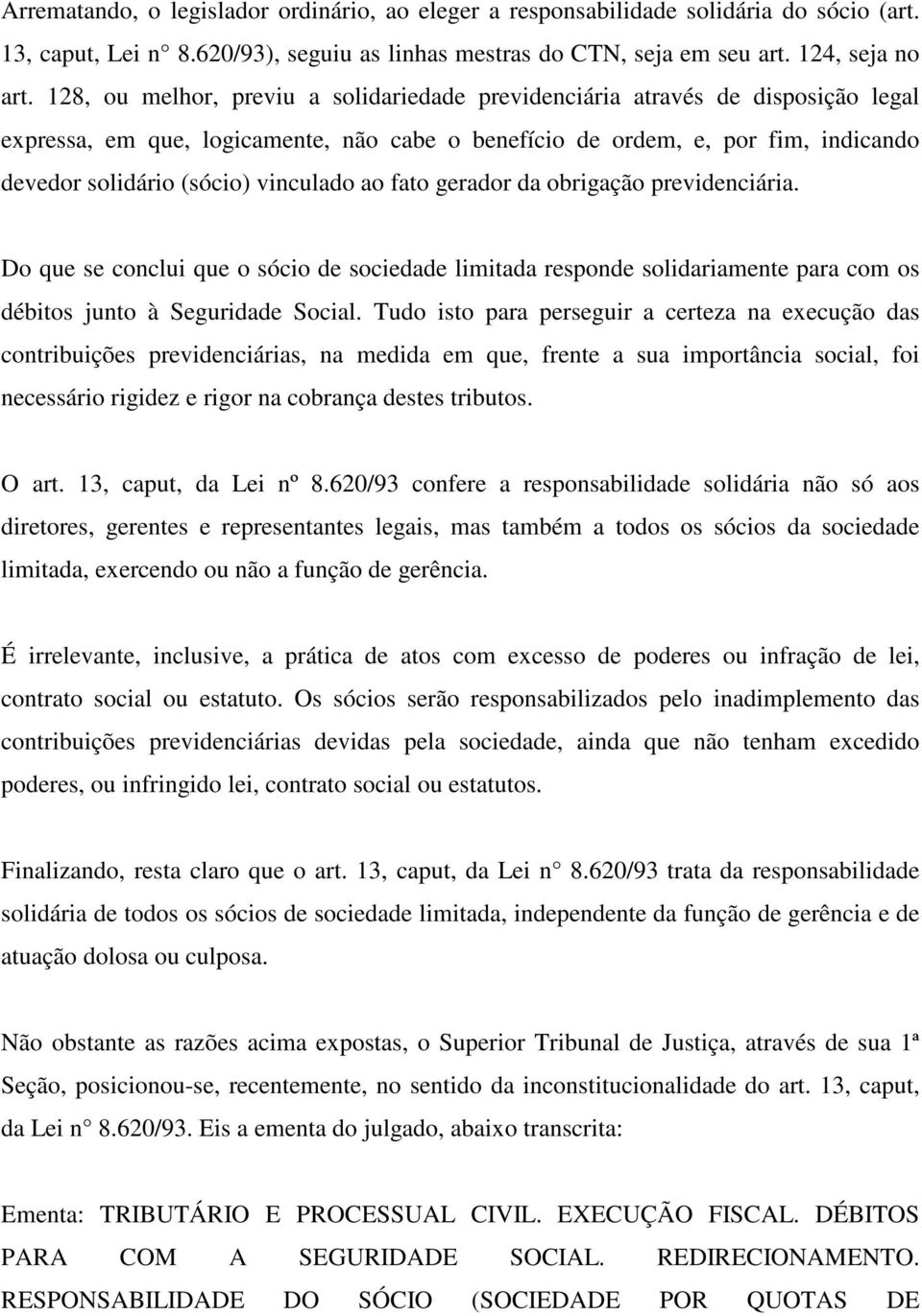 vinculado ao fato gerador da obrigação previdenciária. Do que se conclui que o sócio de sociedade limitada responde solidariamente para com os débitos junto à Seguridade Social.