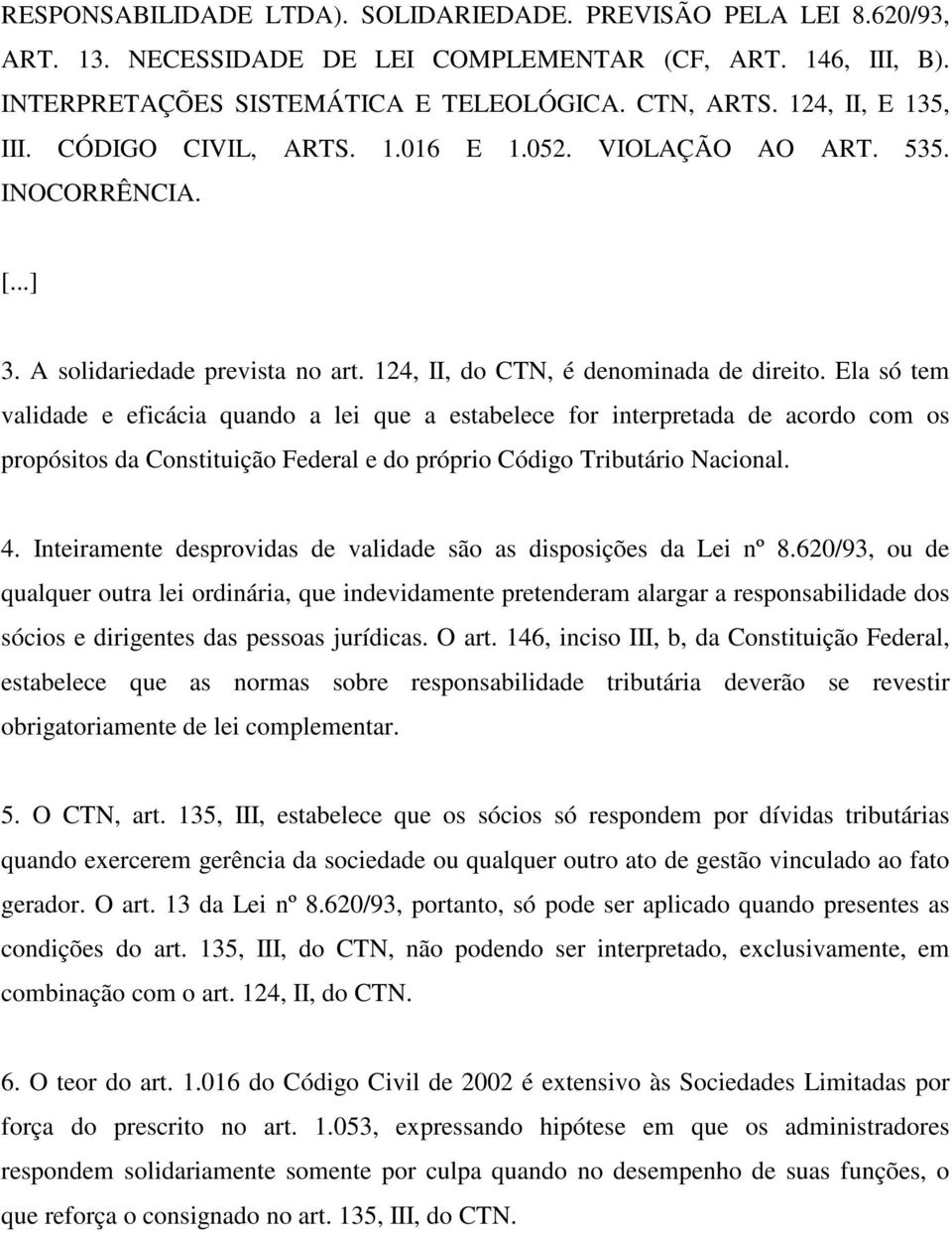 Ela só tem validade e eficácia quando a lei que a estabelece for interpretada de acordo com os propósitos da Constituição Federal e do próprio Código Tributário Nacional. 4.