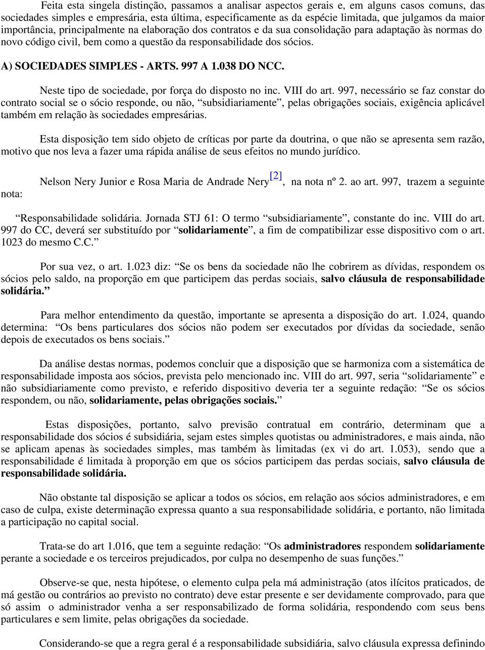 A) SOCIEDADES SIMPLES - ARTS. 997 A 1.038 DO NCC. Neste tipo de sociedade, por força do disposto no inc. VIII do art.