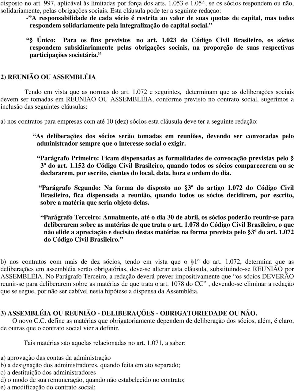 Único: Para os fins previstos no art. 1.023 do Código Civil Brasileiro, os sócios respondem subsidiariamente pelas obrigações sociais, na proporção de suas respectivas participações societária.