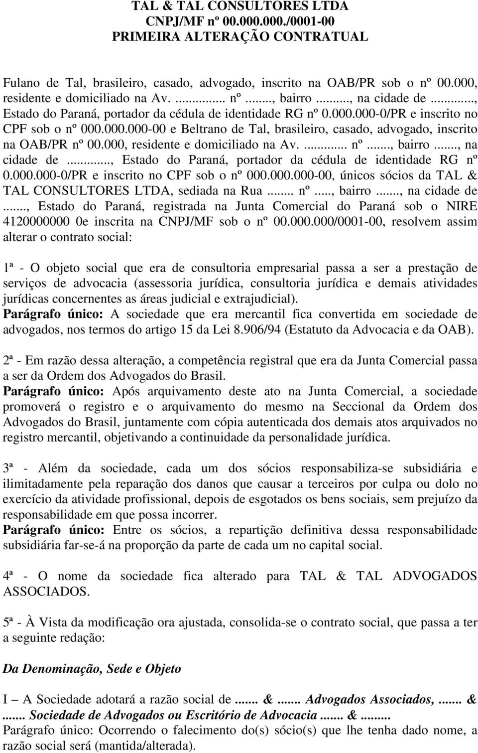 000, residente e domiciliado na Av.... nº..., bairro..., na cidade de..., Estado do Paraná, portador da cédula de identidade RG nº 0.000.000-0/PR e inscrito no CPF sob o nº 000.000.000-00, únicos sócios da TAL & TAL CONSULTORES LTDA, sediada na Rua.