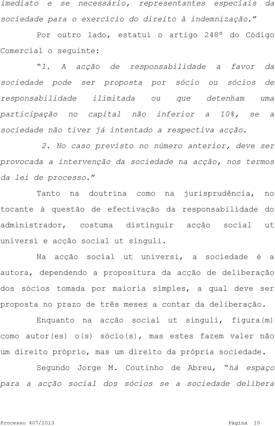 tiver já intentado a respectiva acção. 2. No caso previsto no número anterior, deve ser provocada a intervenção da sociedade na acção, nos termos da lei de processo.