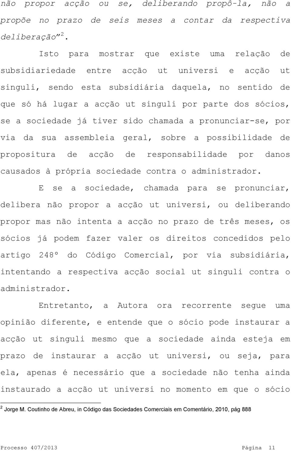 sócios, se a sociedade já tiver sido chamada a pronunciar-se, por via da sua assembleia geral, sobre a possibilidade de propositura de acção de responsabilidade por danos causados à própria sociedade