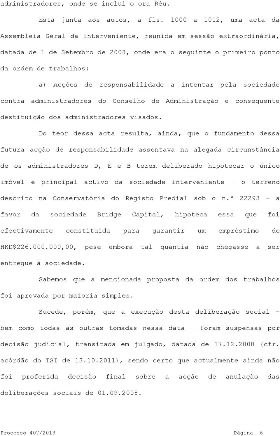 responsabilidade a intentar pela sociedade contra administradores do Conselho de Administração e consequente destituição dos administradores visados.