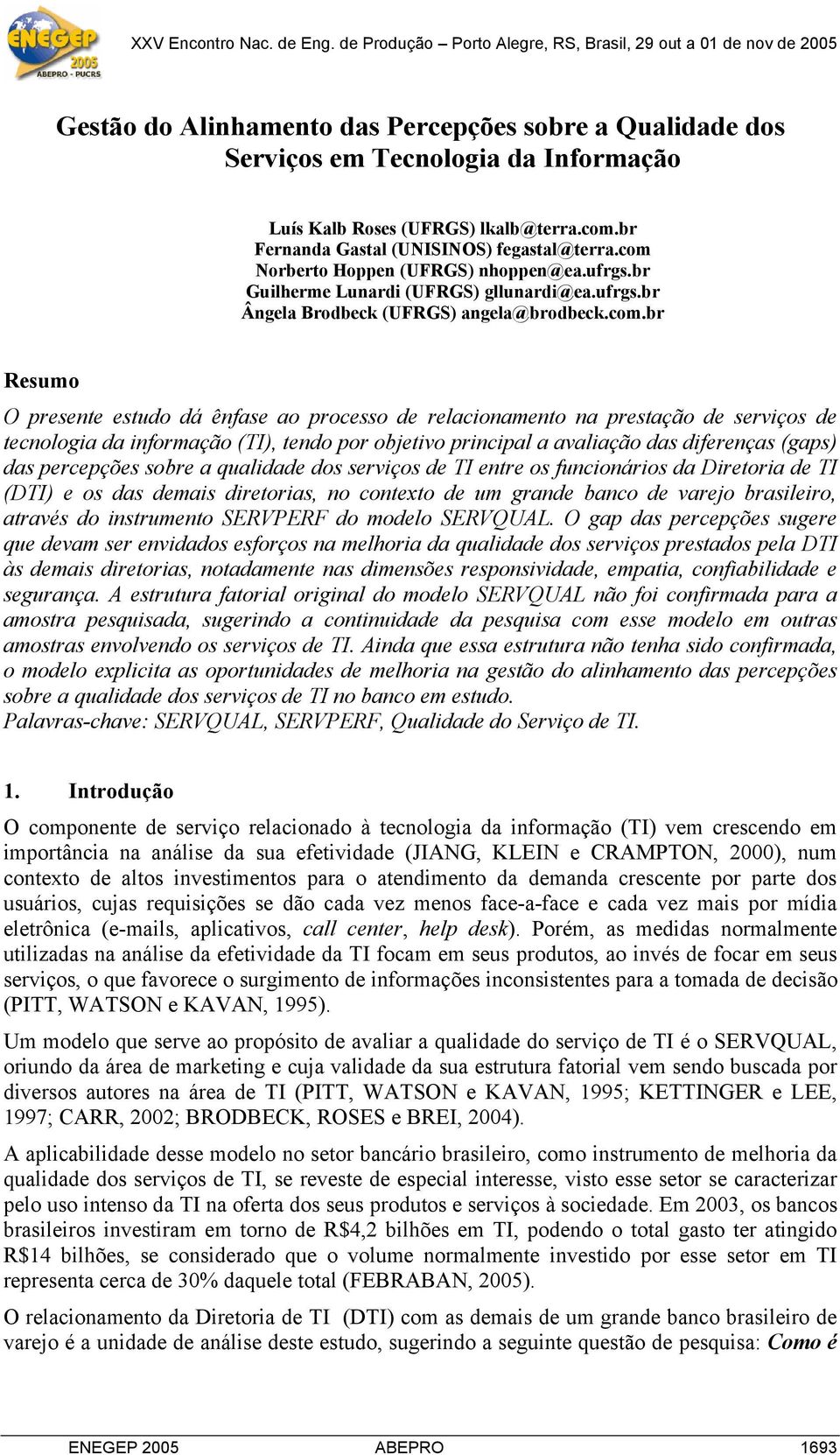 relacionamento na prestação de serviços de tecnologia da informação (TI), tendo por objetivo principal a avaliação das diferenças (gaps) das percepções sobre a qualidade dos serviços de TI entre os