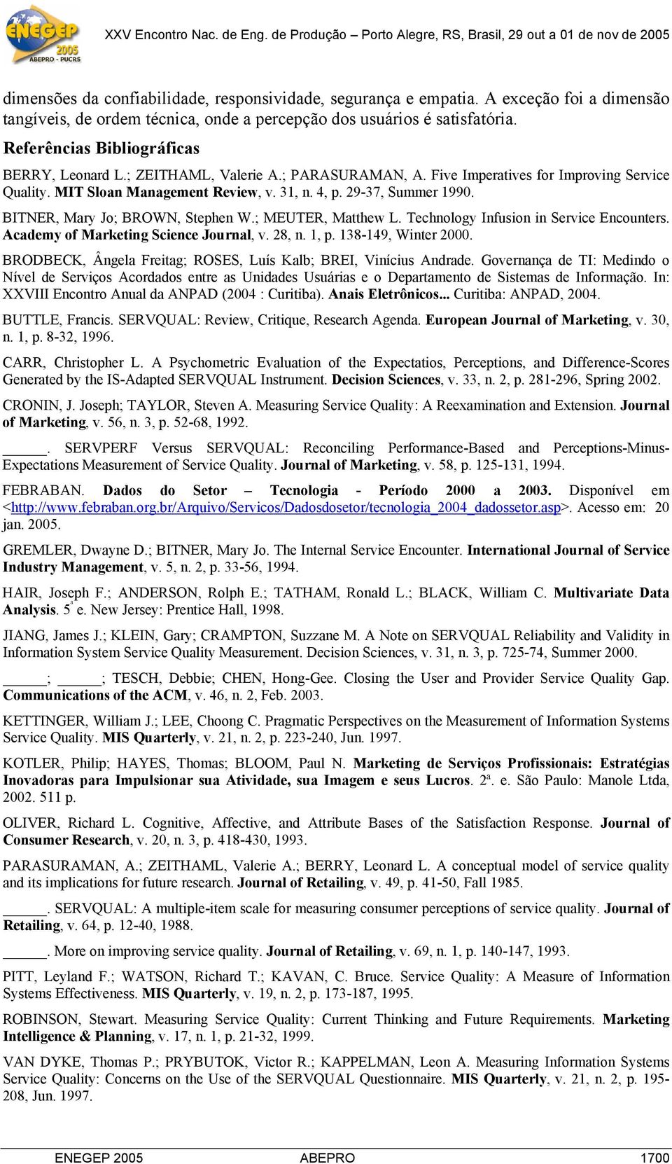 BITNER, Mary Jo; BROWN, Stephen W.; MEUTER, Matthew L. Technology Infusion in Service Encounters. Academy of Marketing Science Journal, v. 28, n. 1, p. 138-149, Winter 2000.