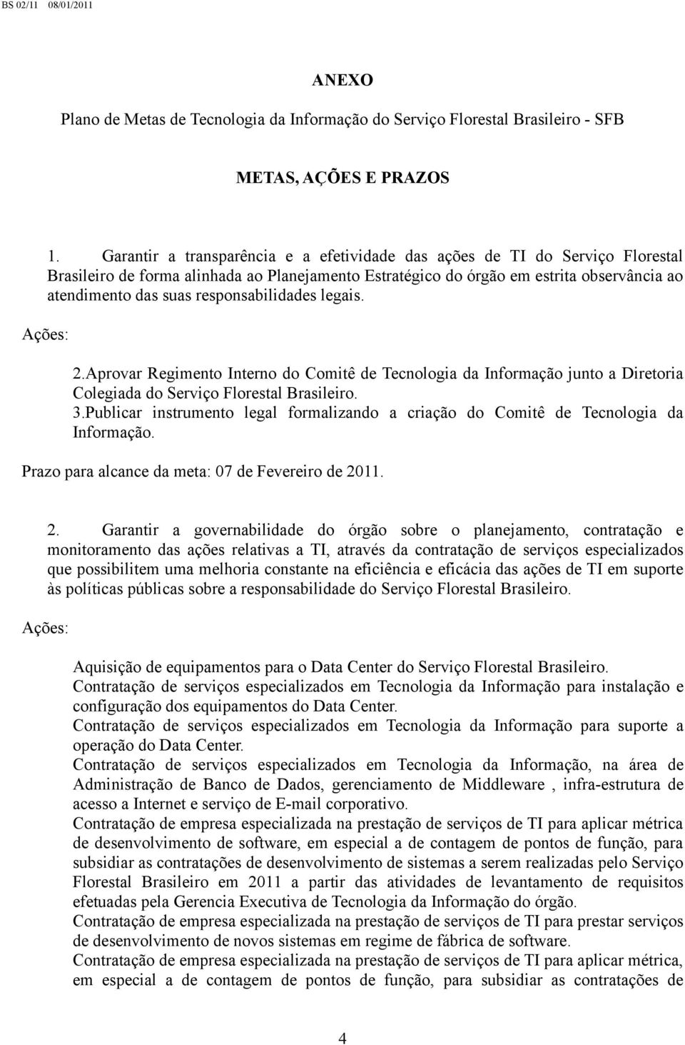 responsabilidades legais. Ações: 2.Aprovar Regimento Interno do Comitê de Tecnologia da Informação junto a Diretoria Colegiada do Serviço Florestal Brasileiro. 3.