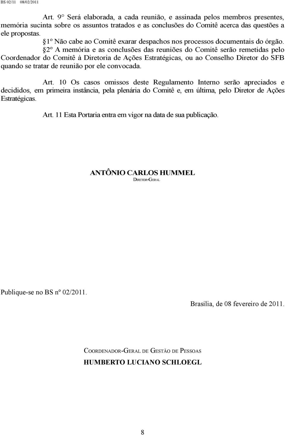 2º A memória e as conclusões das reuniões do Comitê serão remetidas pelo Coordenador do Comitê à Diretoria de Ações Estratégicas, ou ao Conselho Diretor do SFB quando se tratar de reunião por ele