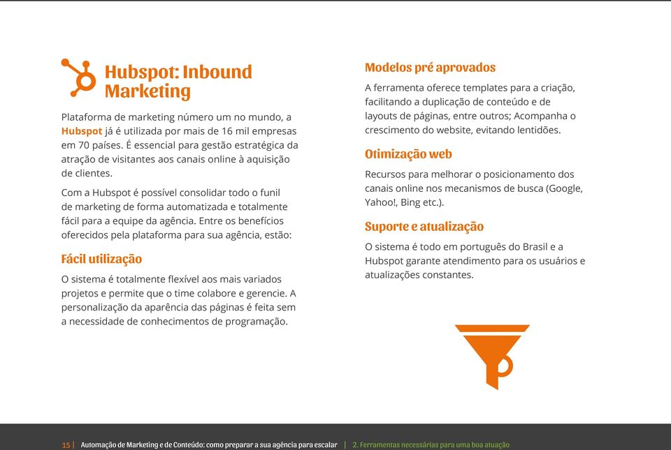 Com a Hubspot é possível consolidar todo o funil de marketing de forma automatizada e totalmente fácil para a equipe da agência.