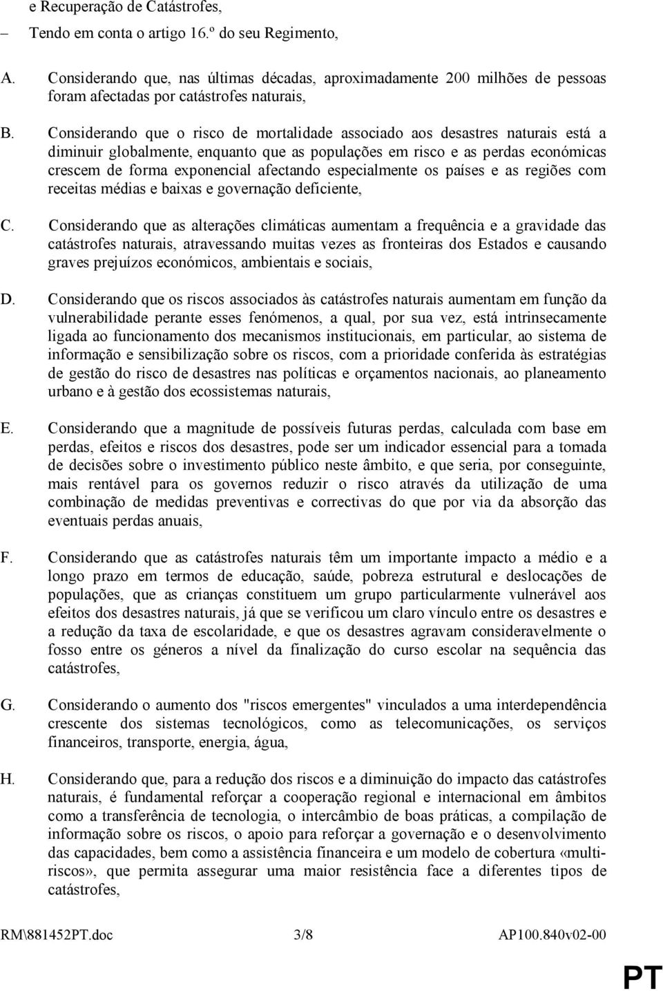 Considerando que o risco de mortalidade associado aos desastres naturais está a diminuir globalmente, enquanto que as populações em risco e as perdas económicas crescem de forma exponencial afectando