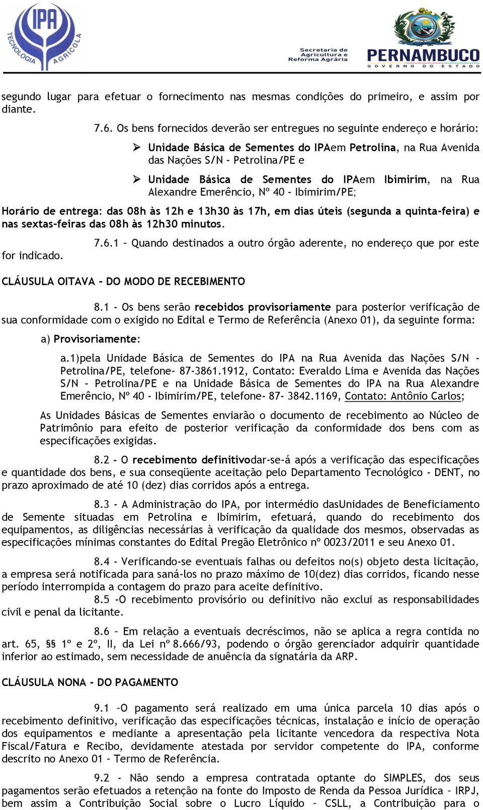 IPAem Ibimirim, na Rua Alexandre Emerêncio, Nº 40 - Ibimirim/PE; Horário de entrega: das 08h às 12h e 13h30 às 17h, em dias úteis (segunda a quinta-feira) e nas sextas-feiras das 08h às 12h30 minutos.