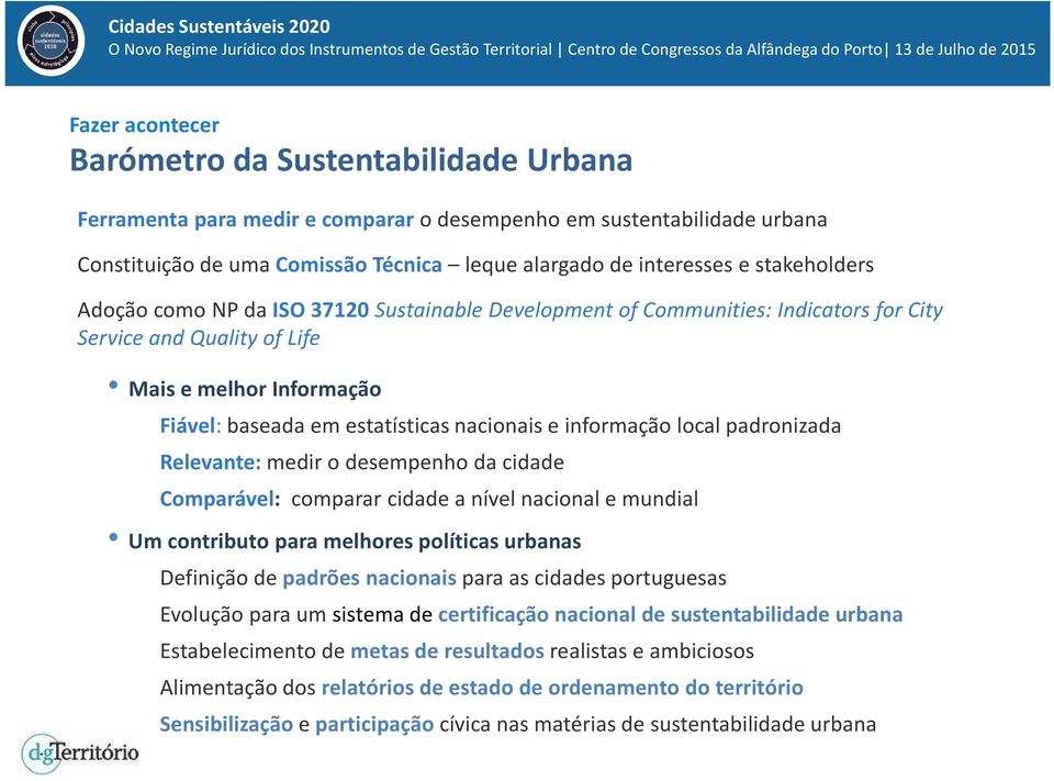 informação local padronizada Relevante: medir o desempenho da cidade Comparável: comparar cidade a nível nacional e mundial Um contributo para melhores políticas urbanas Definição de padrões