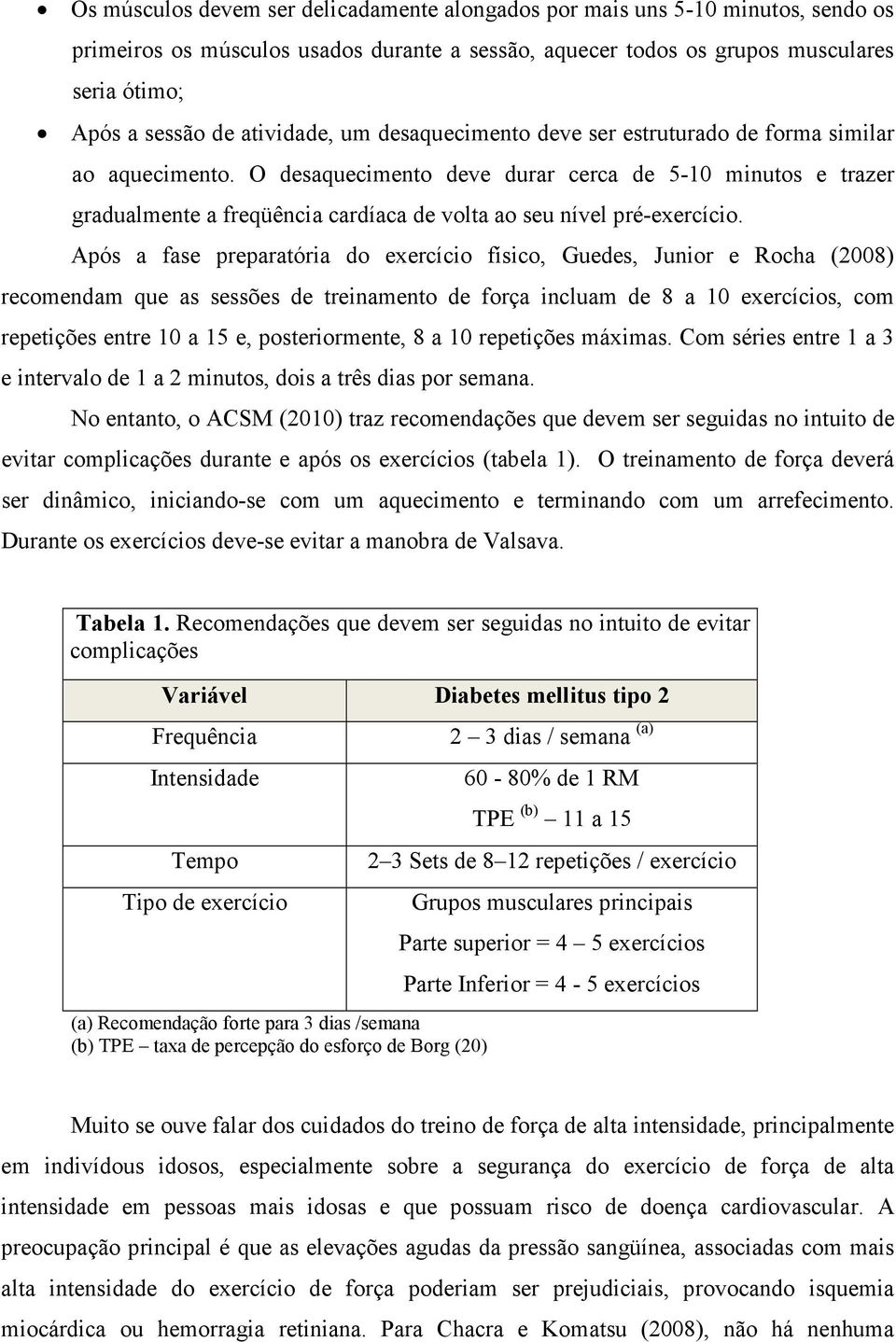 O desaquecimento deve durar cerca de 5-10 minutos e trazer gradualmente a freqüência cardíaca de volta ao seu nível pré-exercício.