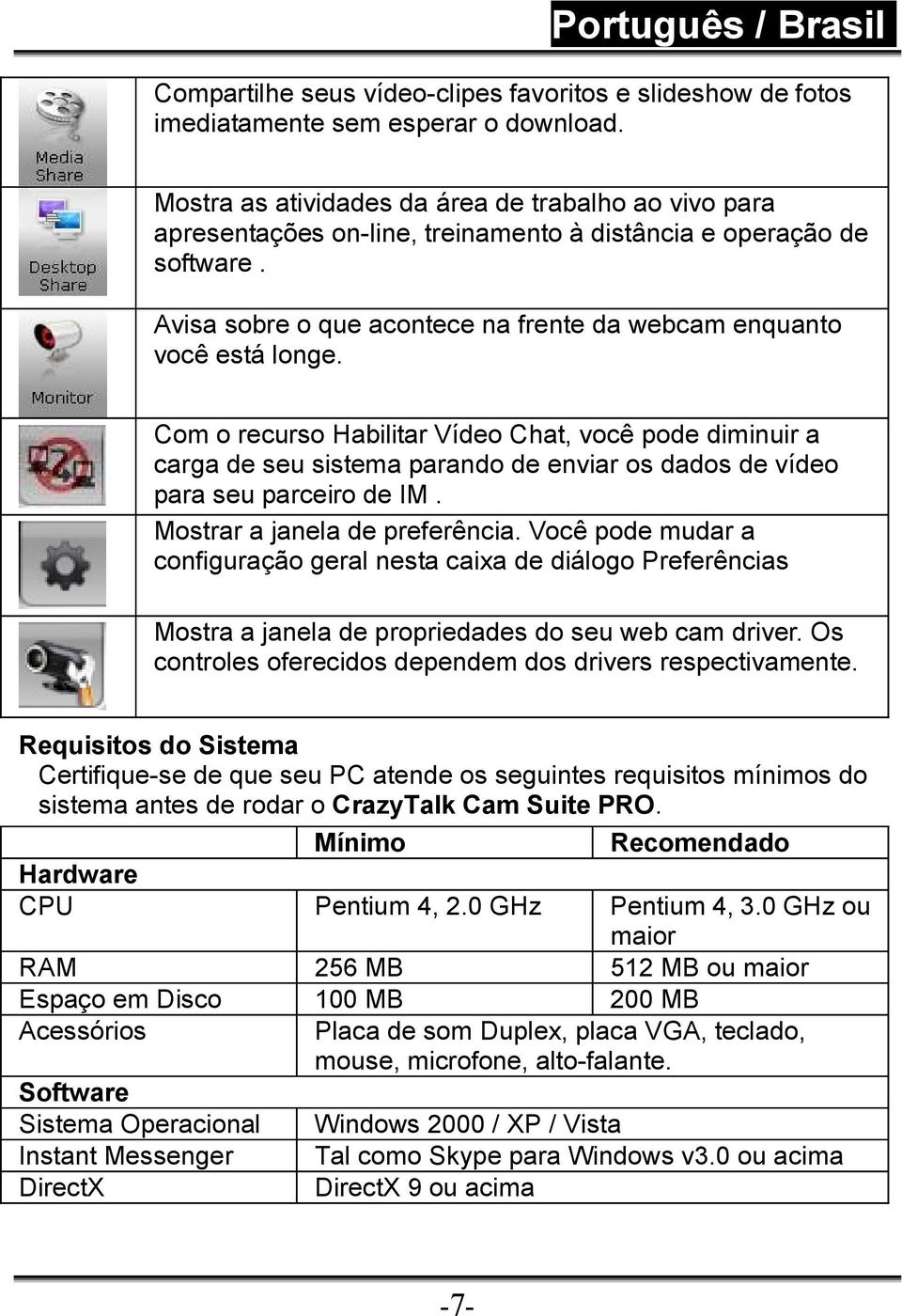 Com o recurso Habilitar Vídeo Chat, você pode diminuir a carga de seu sistema parando de enviar os dados de vídeo para seu parceiro de IM. Mostrar a janela de preferência.