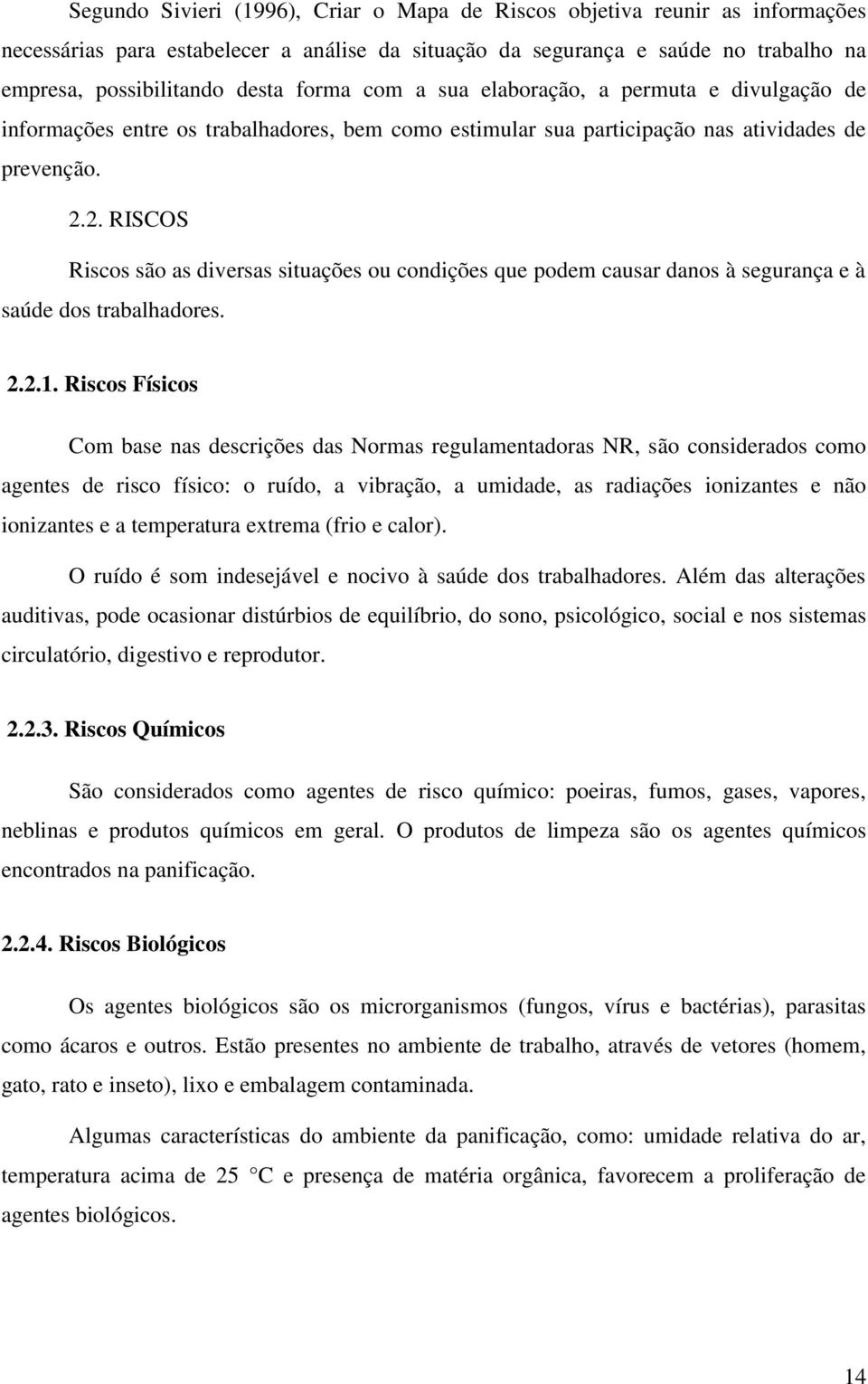 2. RISCOS Riscos são as diversas situações ou condições que podem causar danos à segurança e à saúde dos trabalhadores. 2.2.1.