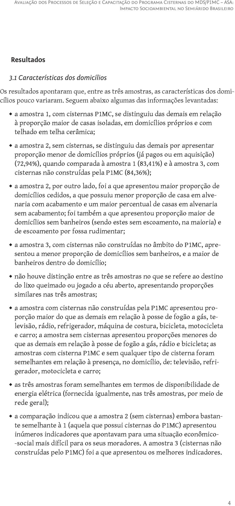 telha cerâmica; a amostra 2, sem cisternas, se distinguiu das demais por apresentar proporção menor de domicílios próprios (já pagos ou em aquisição) (72,94%), quando comparada à amostra 1 (83,41%) e