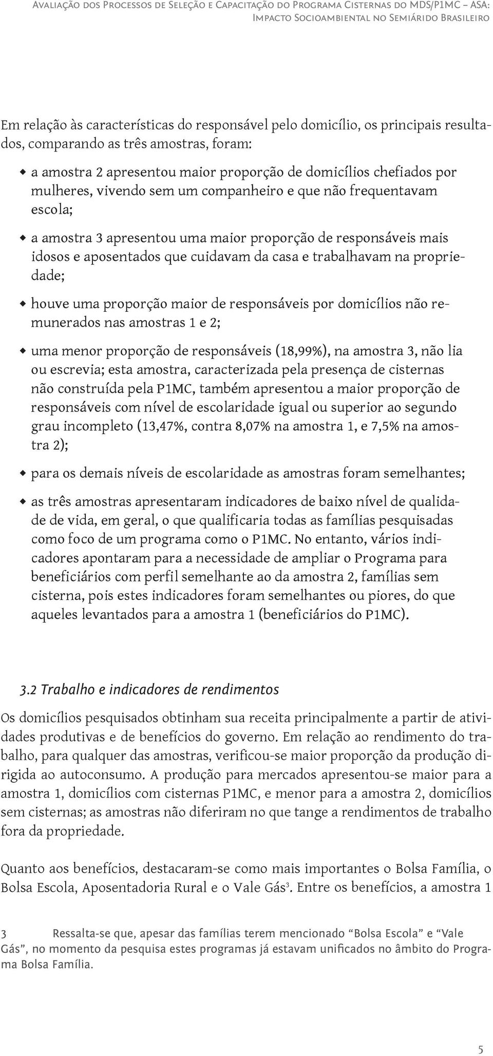 uma proporção maior de responsáveis por domicílios não remunerados nas amostras 1 e 2; uma menor proporção de responsáveis (18,99%), na amostra 3, não lia ou escrevia; esta amostra, caracterizada