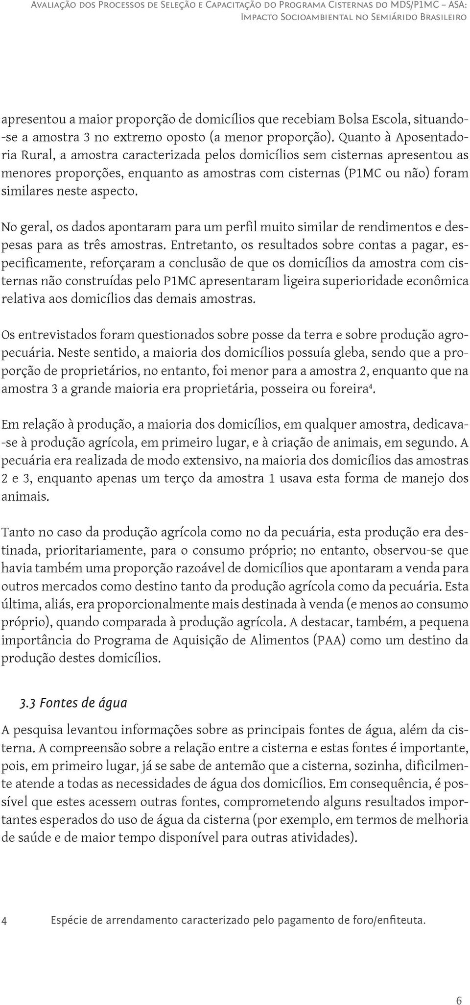 No geral, os dados apontaram para um perfil muito similar de rendimentos e despesas para as três amostras.