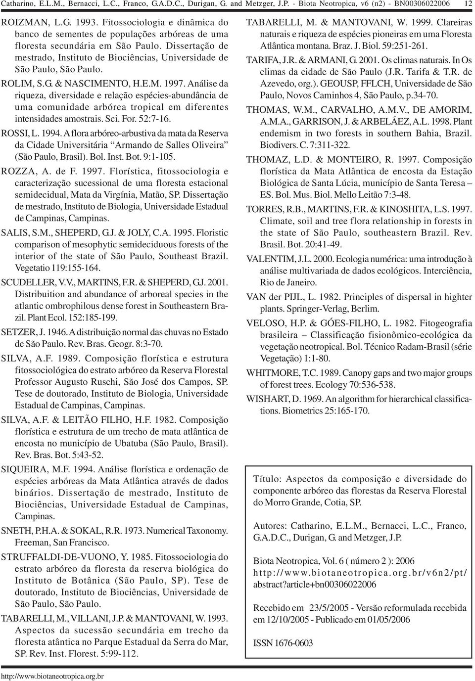 ROLIM, S.G. & NASCIMENTO, H.E.M. 1997. Análise da riqueza, diversidade e relação espécies-abundância de uma comunidade arbórea tropical em diferentes intensidades amostrais. Sci. For. 52:7-16.