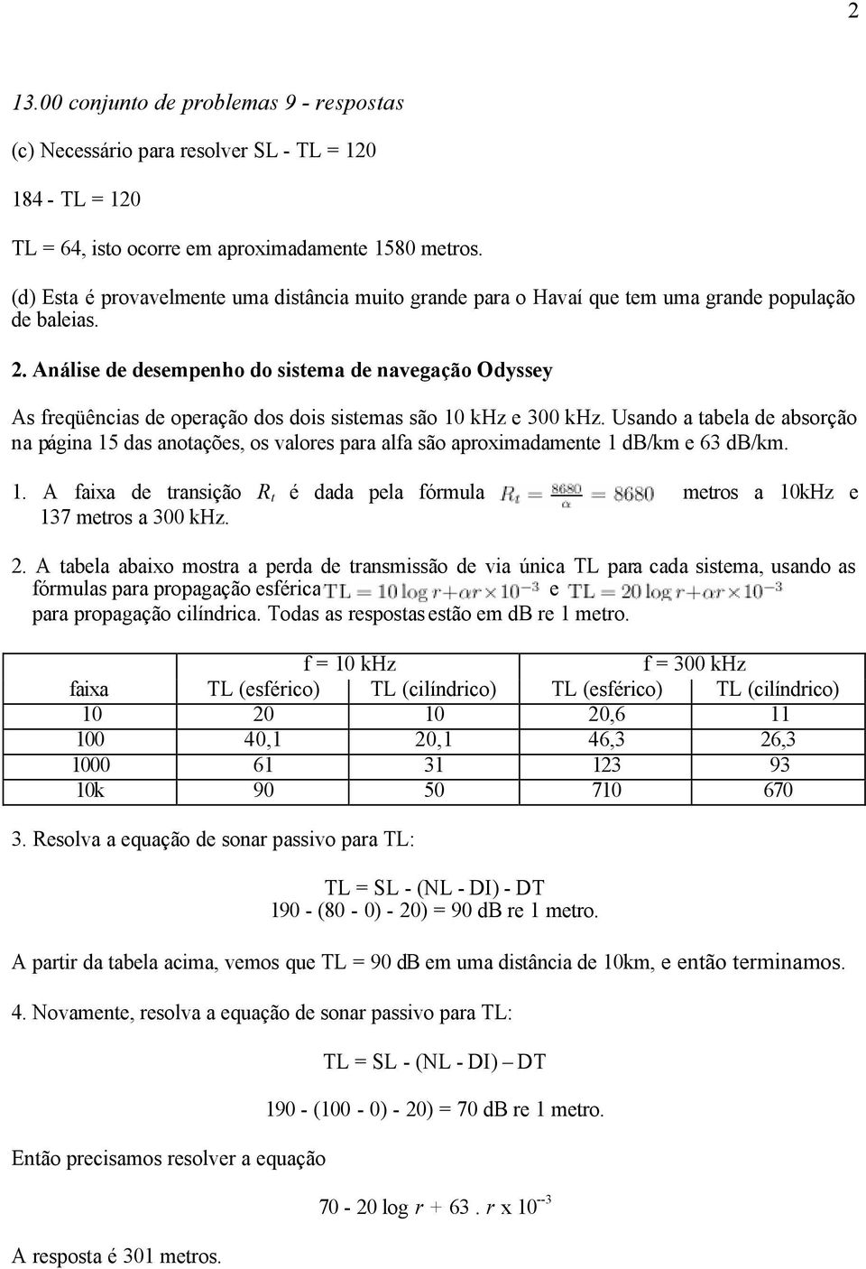 Análise de desempenho do sistema de navegação Odyssey As freqüências de operação dos dois sistemas são 10 khz e 300 khz.