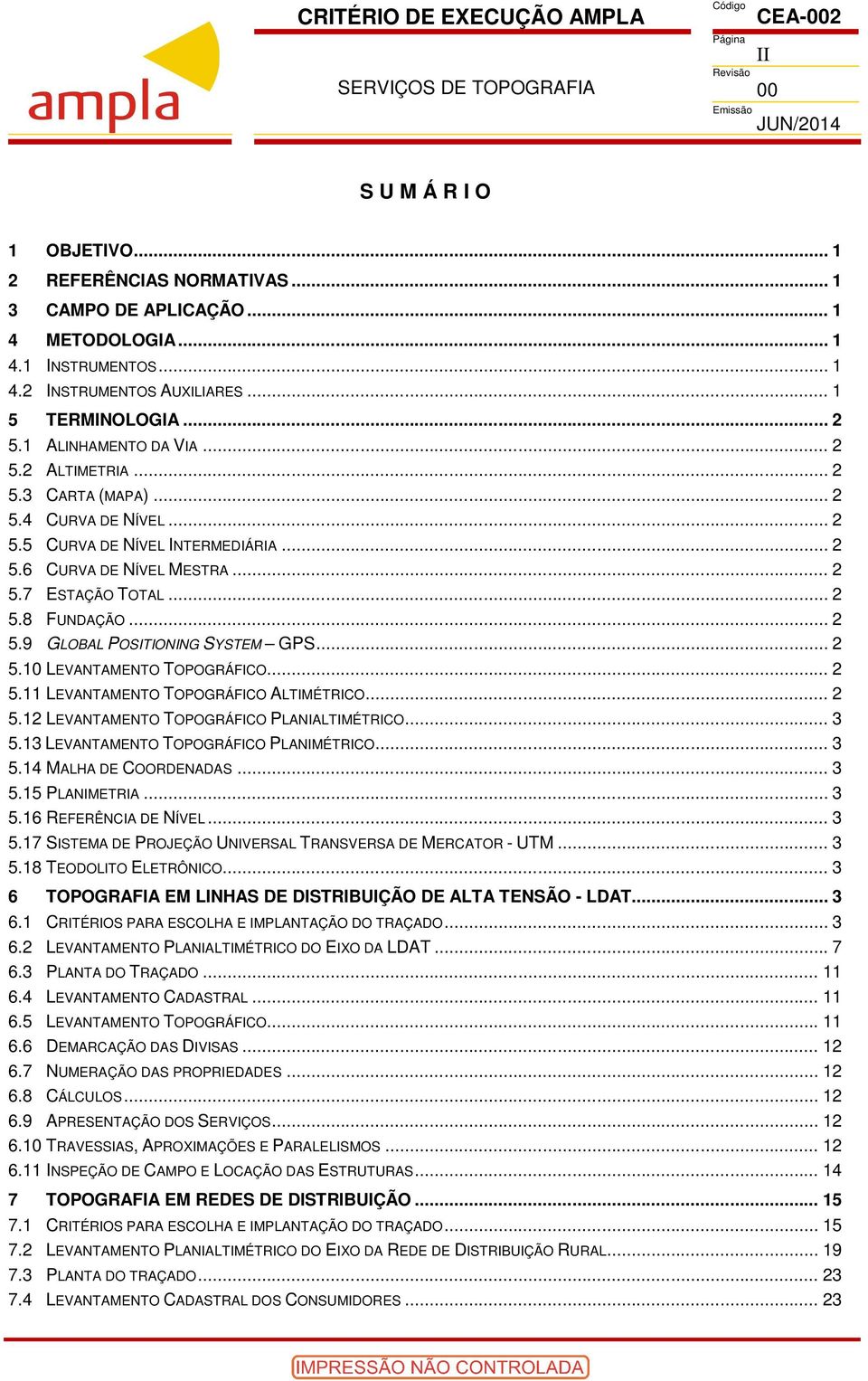 .. 2 5.9 GLOBAL POSITIONING SYSTEM GPS... 2 5.10 LEVANTAMENTO TOPOGRÁFICO... 2 5.11 LEVANTAMENTO TOPOGRÁFICO ALTIMÉTRICO... 2 5.12 LEVANTAMENTO TOPOGRÁFICO PLANIALTIMÉTRICO... 3 5.