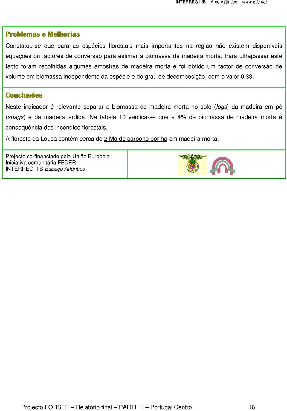 0,33. Conclusões Neste indicador é relevante separar a biomassa de madeira morta no solo (logs) da madeira em pé (snags) e da madeira ardida.