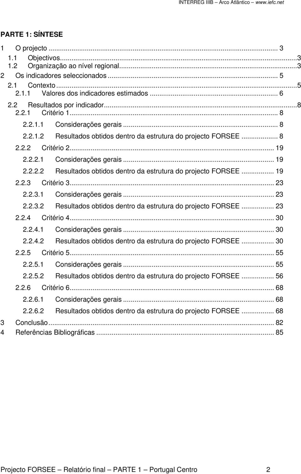 .. 23 2.2.3.1 Considerações gerais... 23 2.2.3.2 Resultados obtidos dentro da estrutura do projecto FORSEE... 23 2.2.4 Critério 4... 30 2.2.4.1 Considerações gerais... 30 2.2.4.2 Resultados obtidos dentro da estrutura do projecto FORSEE... 30 2.2.5 Critério 5.