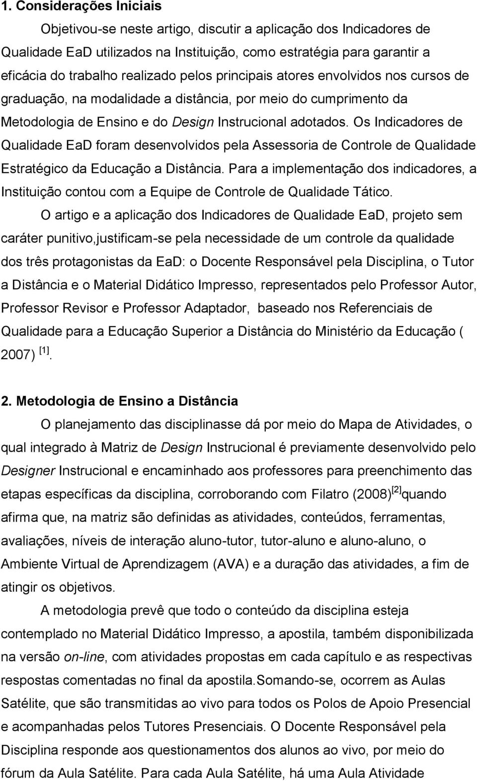 Os Indicadores de Qualidade EaD foram desenvolvidos pela Assessoria de Controle de Qualidade Estratégico da Educação a Distância.