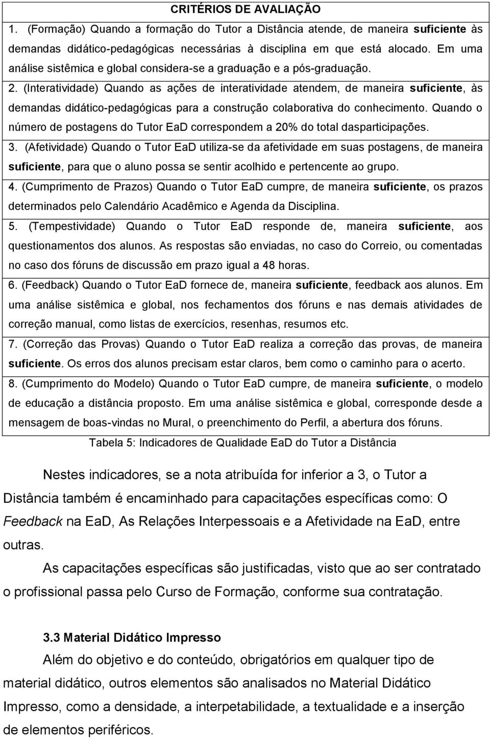 (Interatividade) Quando as ações de interatividade atendem, de maneira suficiente, às demandas didático-pedagógicas para a construção colaborativa do conhecimento.