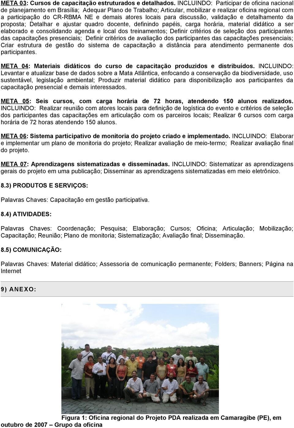 locais para discussão, validação e detalhamento da proposta; Detalhar e ajustar quadro docente, definindo papéis, carga horária, material didático a ser elaborado e consolidando agenda e local dos