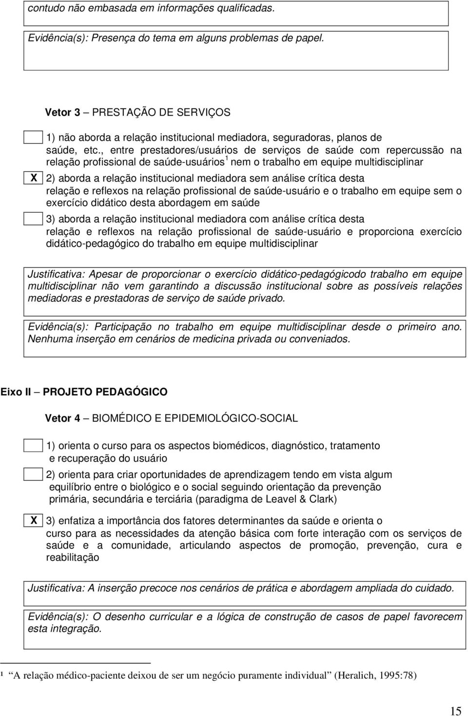 , entre prestadores/usuários de serviços de saúde com repercussão na relação profissional de saúde-usuários 1 nem o trabalho em equipe multidisciplinar X 2) aborda a relação institucional mediadora