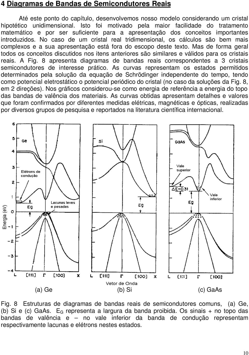 No caso de um cristal real tridimensional, os cálculos são bem mais complexos e a sua apresentação está fora do escopo deste texto.